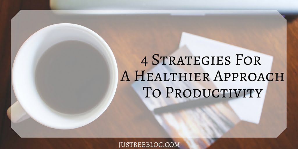4 Strategies for a Healthier Approach to Productivity