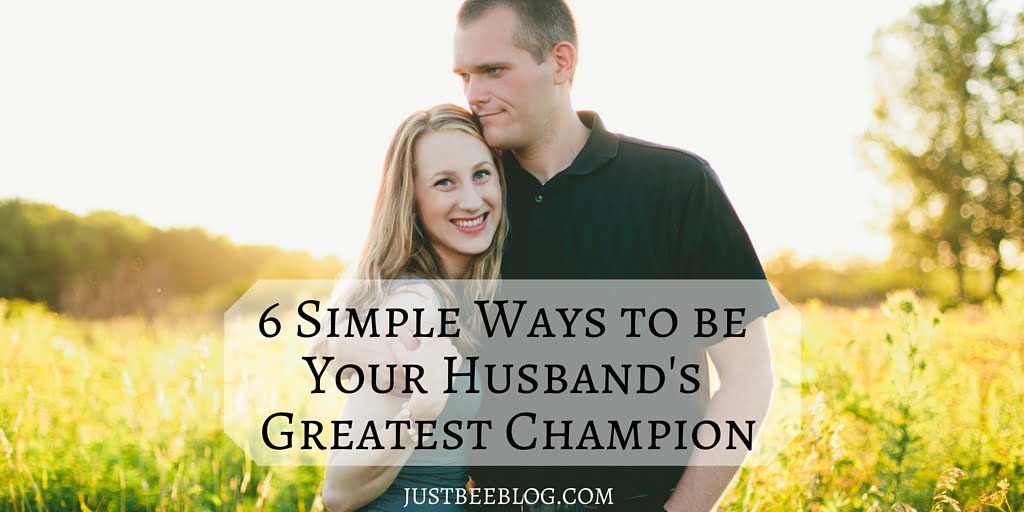 6 Simple Ways to Be Your Husband’s Greatest Champion