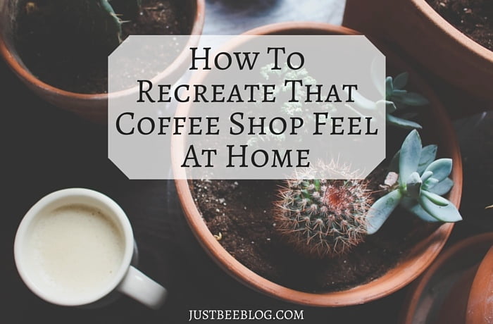How I Recreate That Coffee Shop Feel At Home