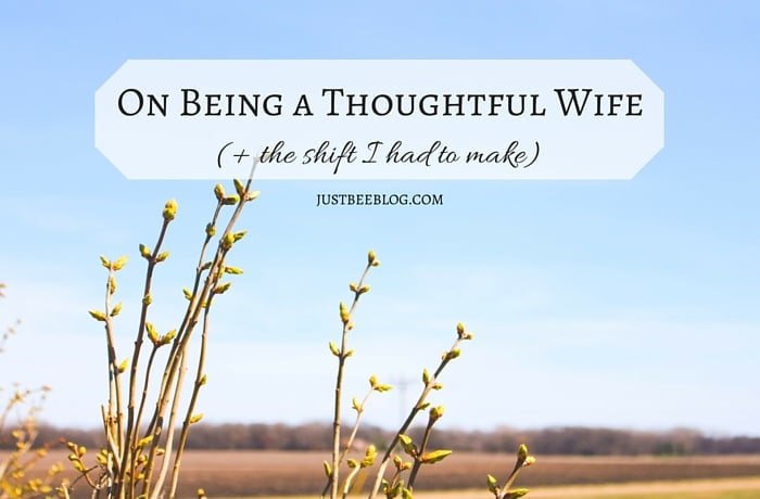 On Being a Thoughtful Wife + The Shift I Had to Make