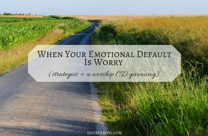When Your Emotional Default is Worry (strategies + a worship CD giveaway)