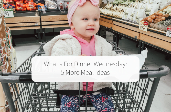 What’s For Dinner Wednesday (5 More Meal Ideas)