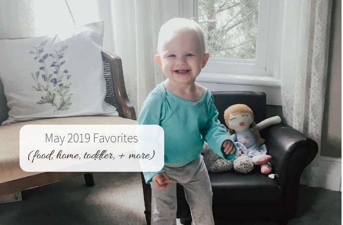 May 2019 Favorites (food, home, toddler, + more!)