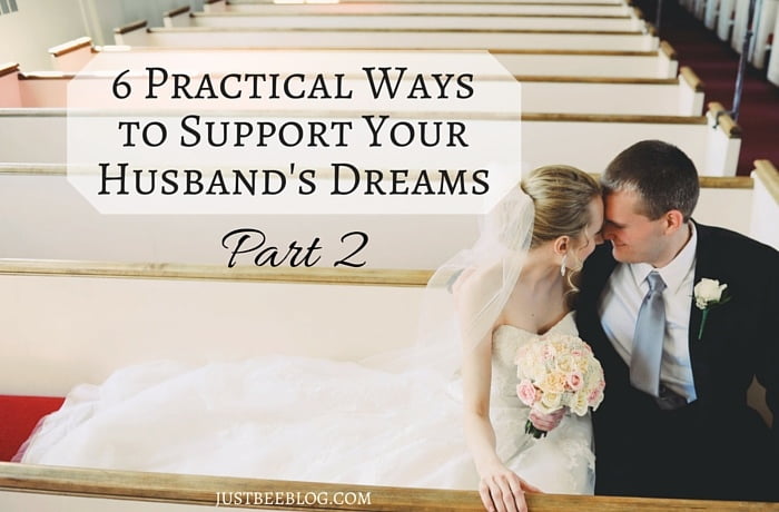 6 Practical Ways to Support Your Husband’s Dreams (Part 2)