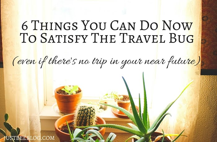 6 Things You Can Do To Satisfy The Travel Bug