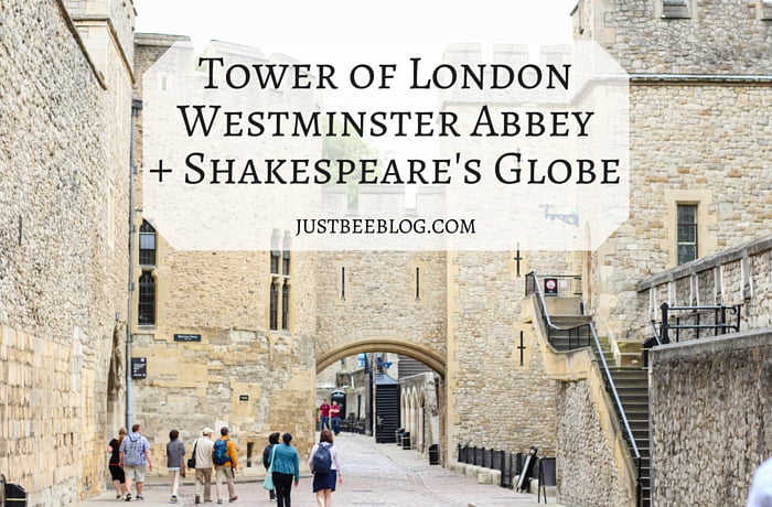 London Recap: Tower of London, Westminster Abbey, + Shakespeare’s Globe