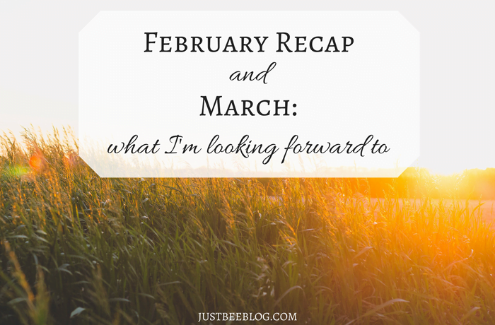 February Recap + What I’m Looking Forward to in March
